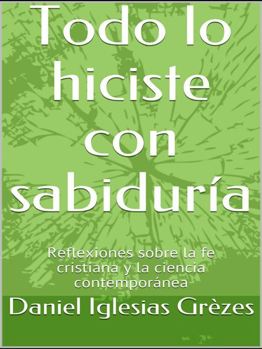 Title details for Todo lo hiciste con sabiduría by Daniel Iglesias Grèzes - Available